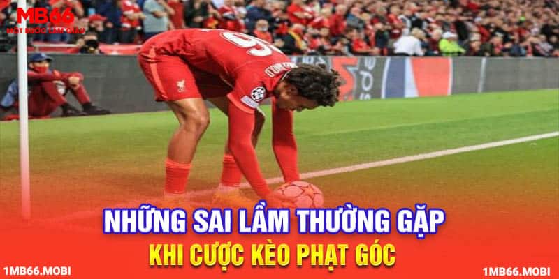 Những sai lầm thường gặp khi chơi kèo phạt góc tại nhà cái MB66