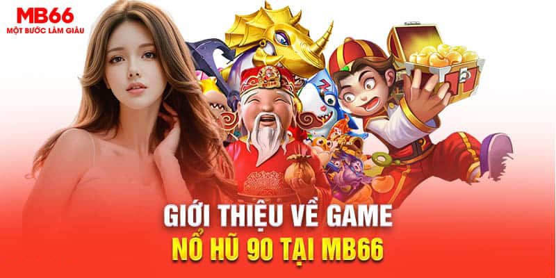 Giới thiệu về game nổ hũ 90 tại MB66