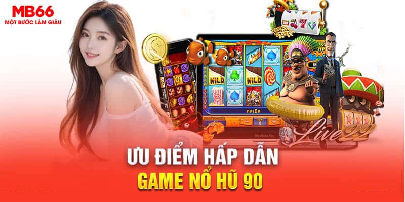 Ưu điểm hấp dẫn game nổ hũ 90