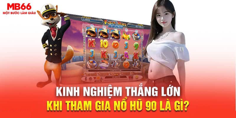 Kinh nghiệm thắng lớn khi tham gia nổ hũ 90 là gì?