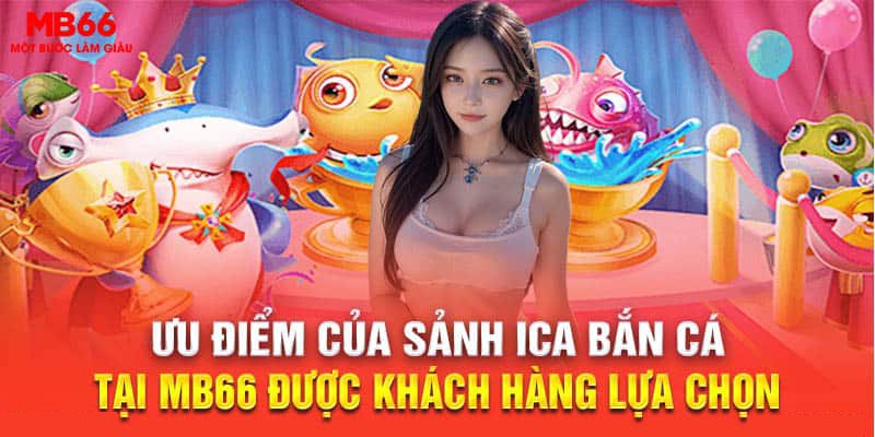 Những ưu điểm của sảnh ica bắn cá tại MB66 được khách hàng lựa chọn